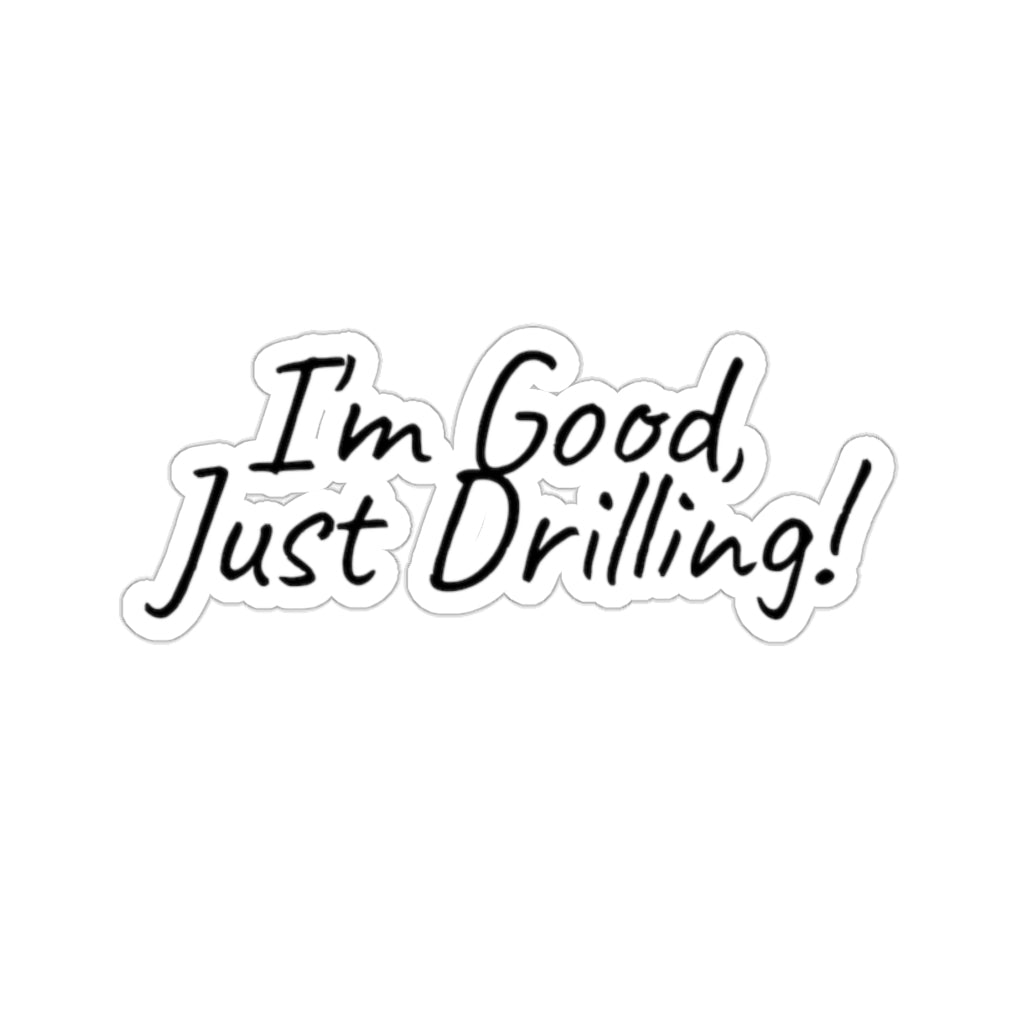 I'm Good Just Drilling Sticker