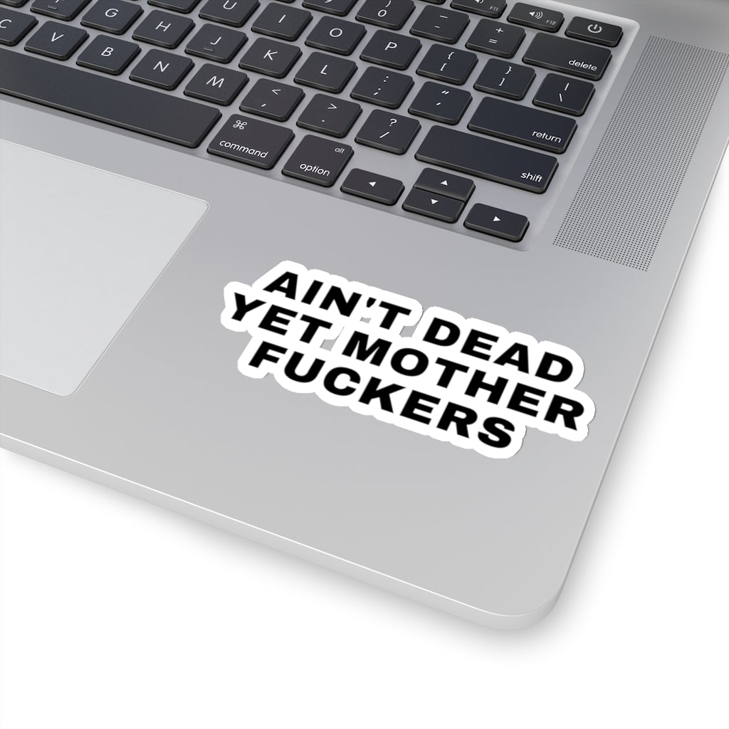 AIN'T DEAD YET MOTHER FUCKERS Sticker