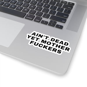 AIN'T DEAD YET MOTHER FUCKERS Sticker