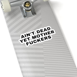 AIN'T DEAD YET MOTHER FUCKERS Sticker